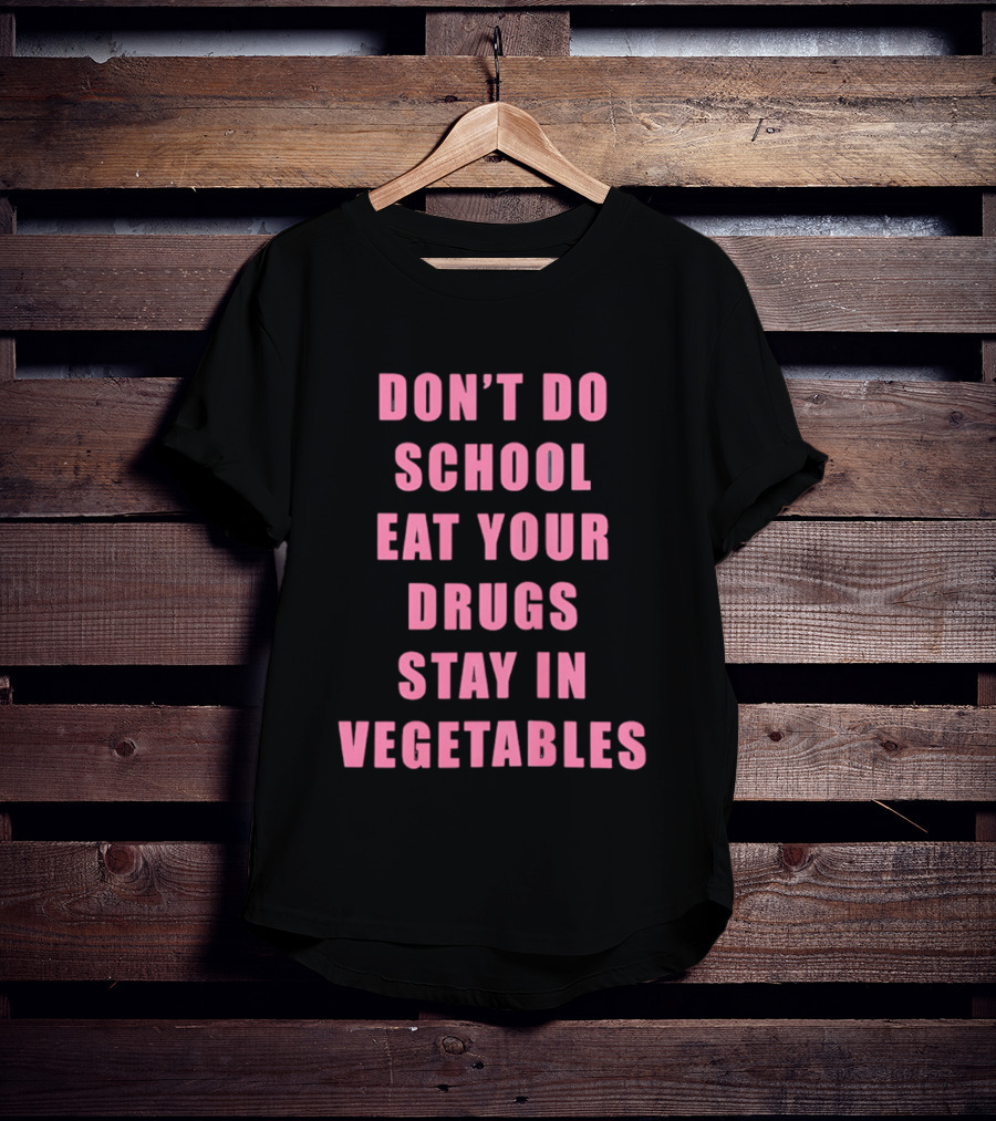 Don't Do School Eat Your Drugs Stay In Vegetables Funny Phrase T-Shirt