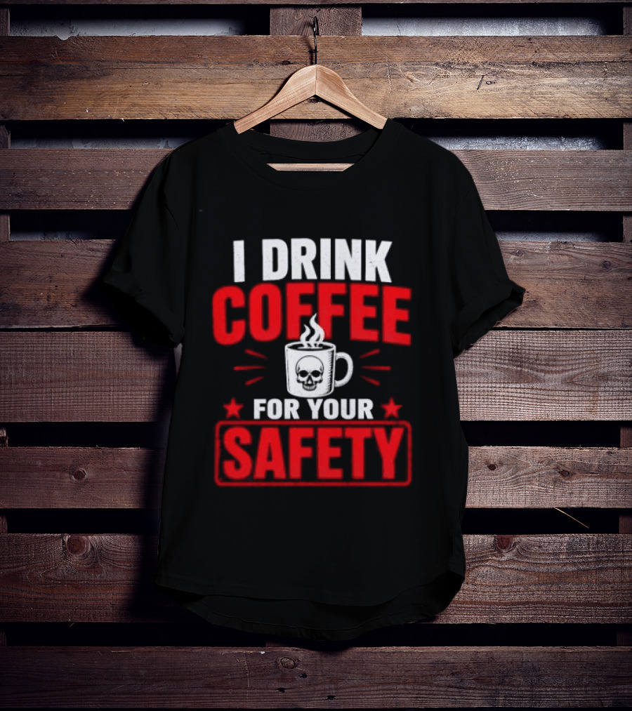 I Drink Coffee For Your Safety Skull Humor T-Shirt