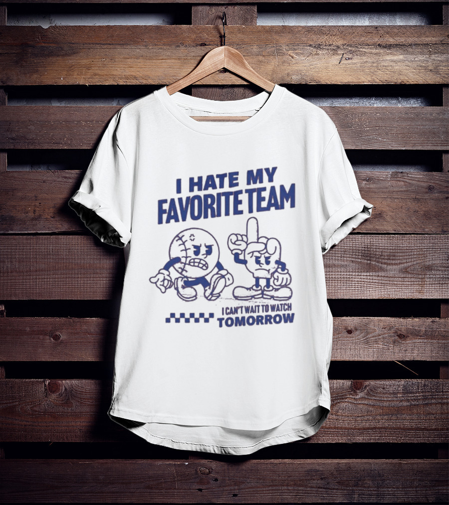 I Hate My Favorite Team Can't Wait To Tomorrow T-Shirt