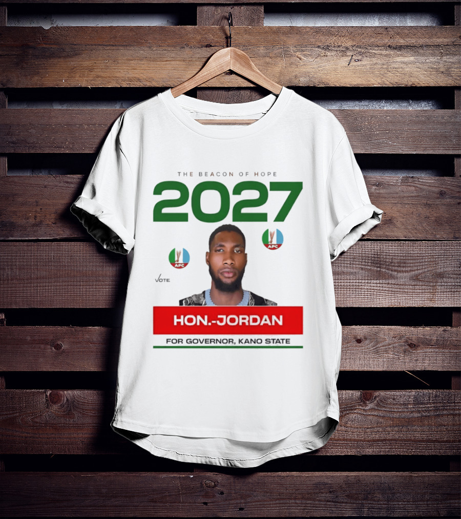 Hon Jordan The Beacon Of Hope 2027 APC Vote For Governor Kano State T-Shirt