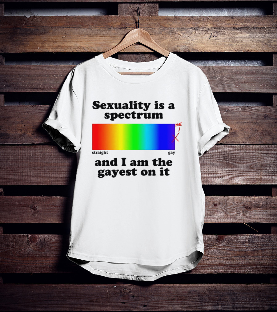 Sexuality Is A Spectrum And I Am The Gayest On It Rainbow LGBTQ+ Pride T-Shirt