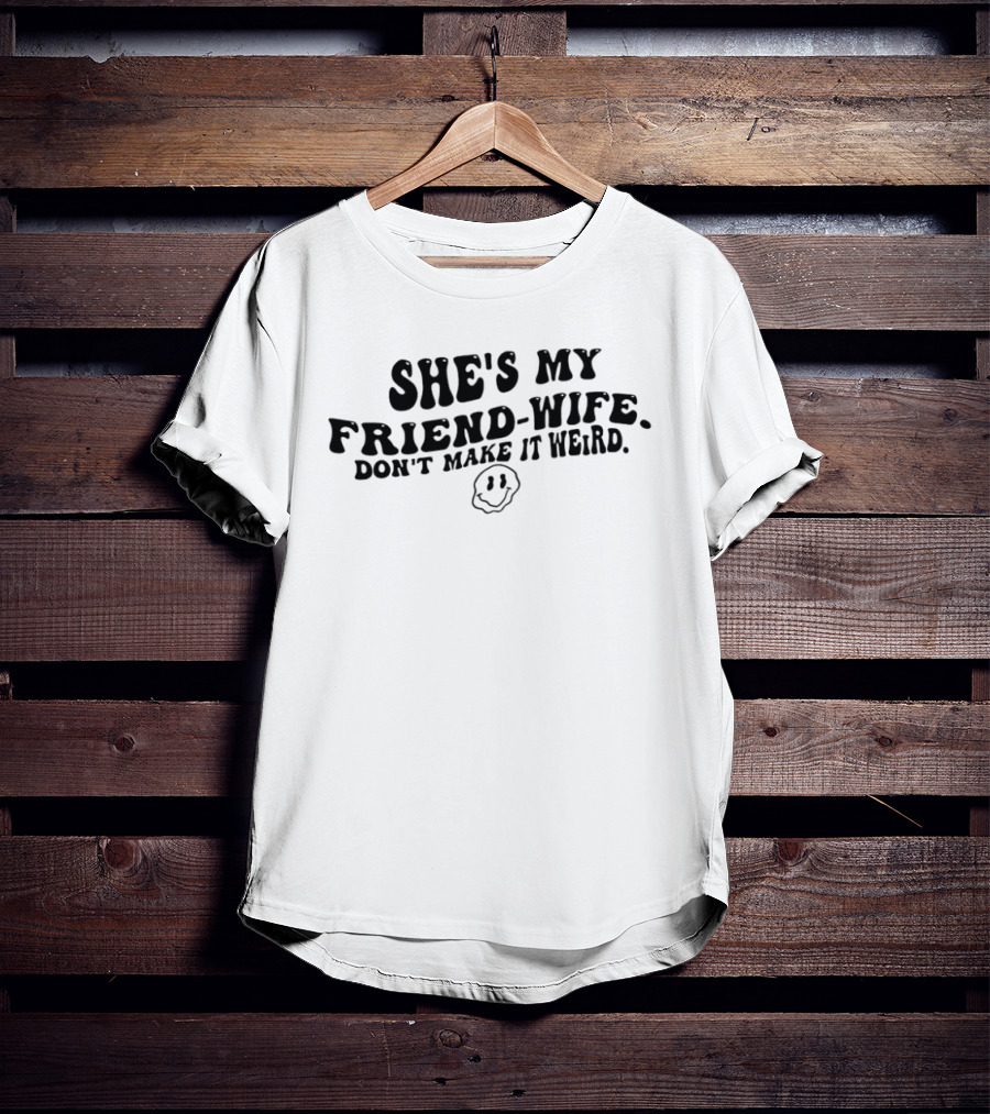 She's My Friend Wife Don't Make It Weird Humor Smiley Face T-Shirt