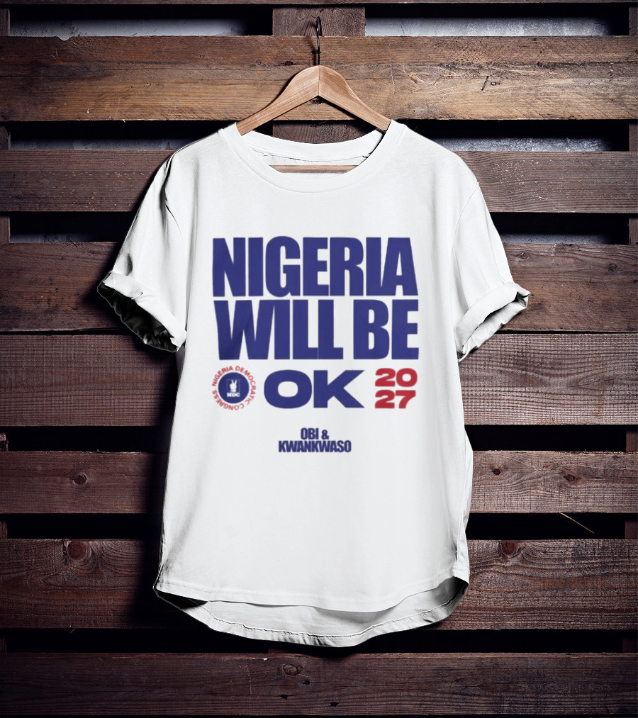Nigeria Democratic Congress Nigeria Will Be OK 2027 Obi Kwankwaso T-Shirt