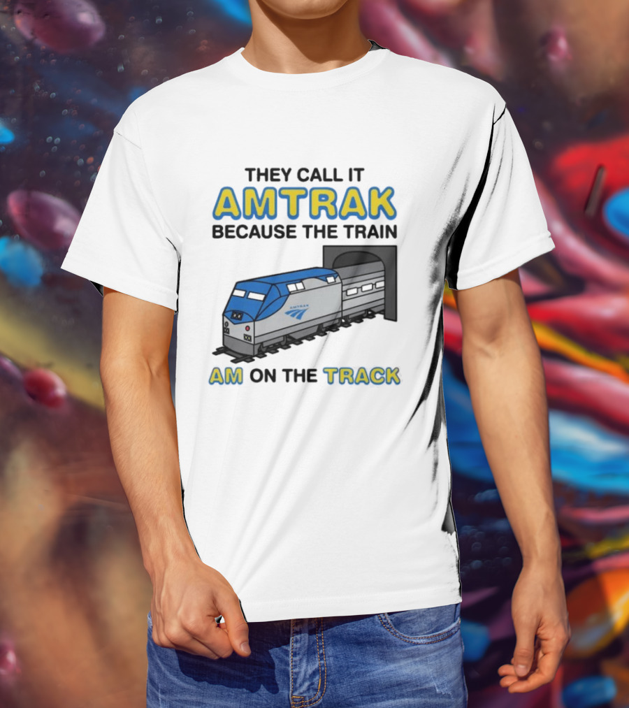 They Call It Amtrak Because The Train Am On The Track T-Shirt