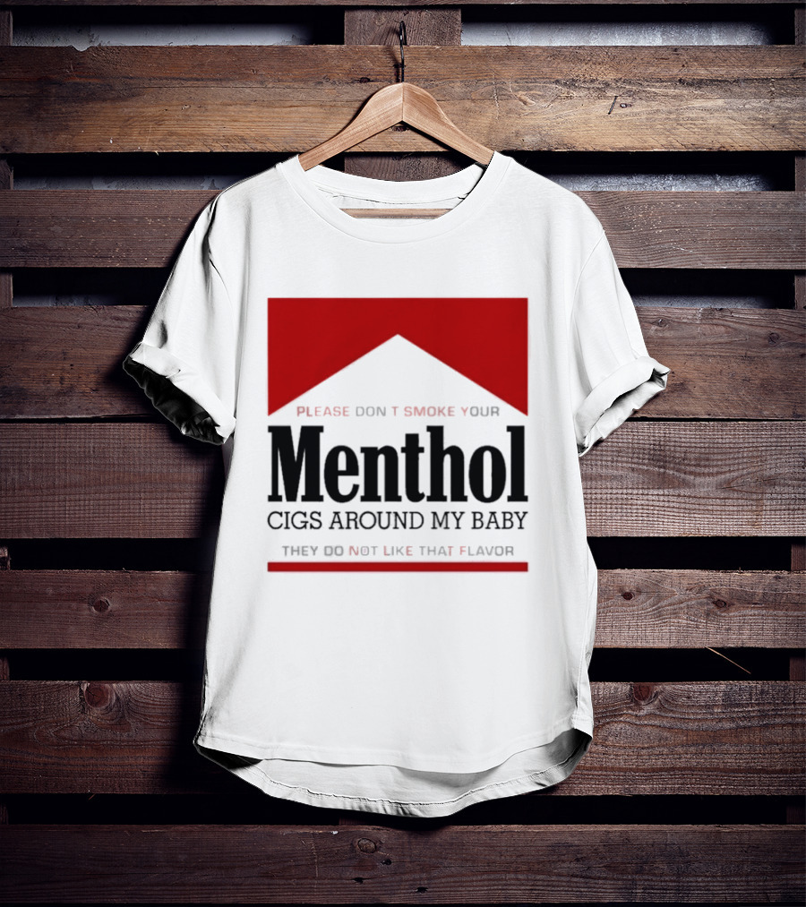 Please Don't Smoke Your Menthol Cigs Around My Baby They Do Not Like That Flavor T-Shirt