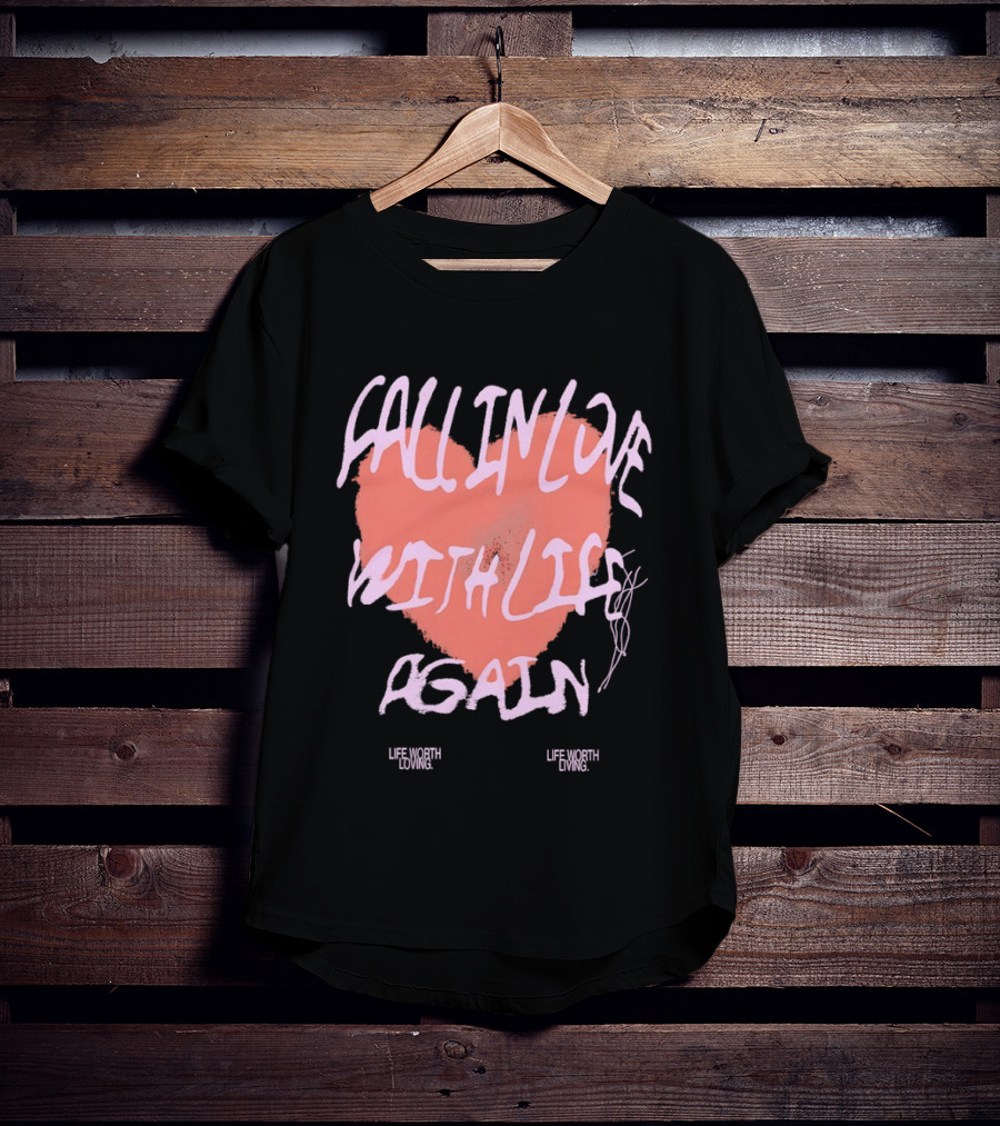 Fall In Love With Life Again Life Worth Loving Life Worth Living T-Shirt