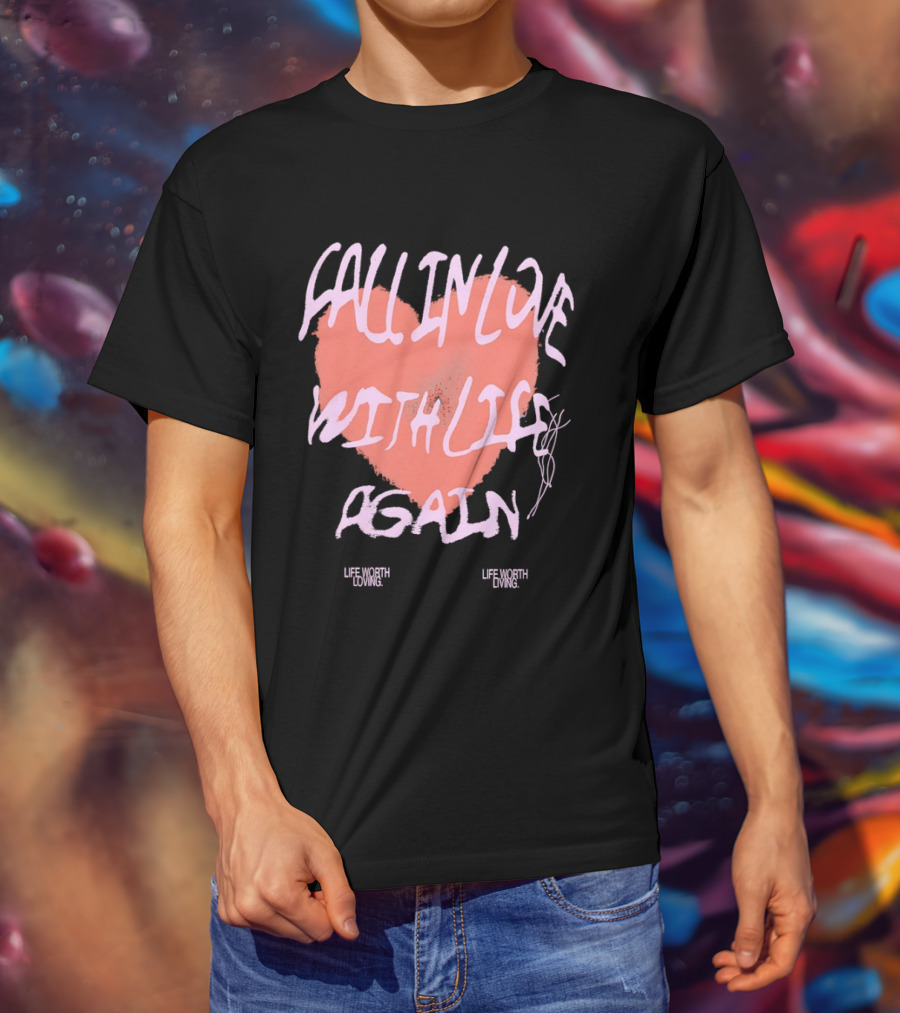 Fall In Love With Life Again Life Worth Loving Life Worth Living T-Shirt