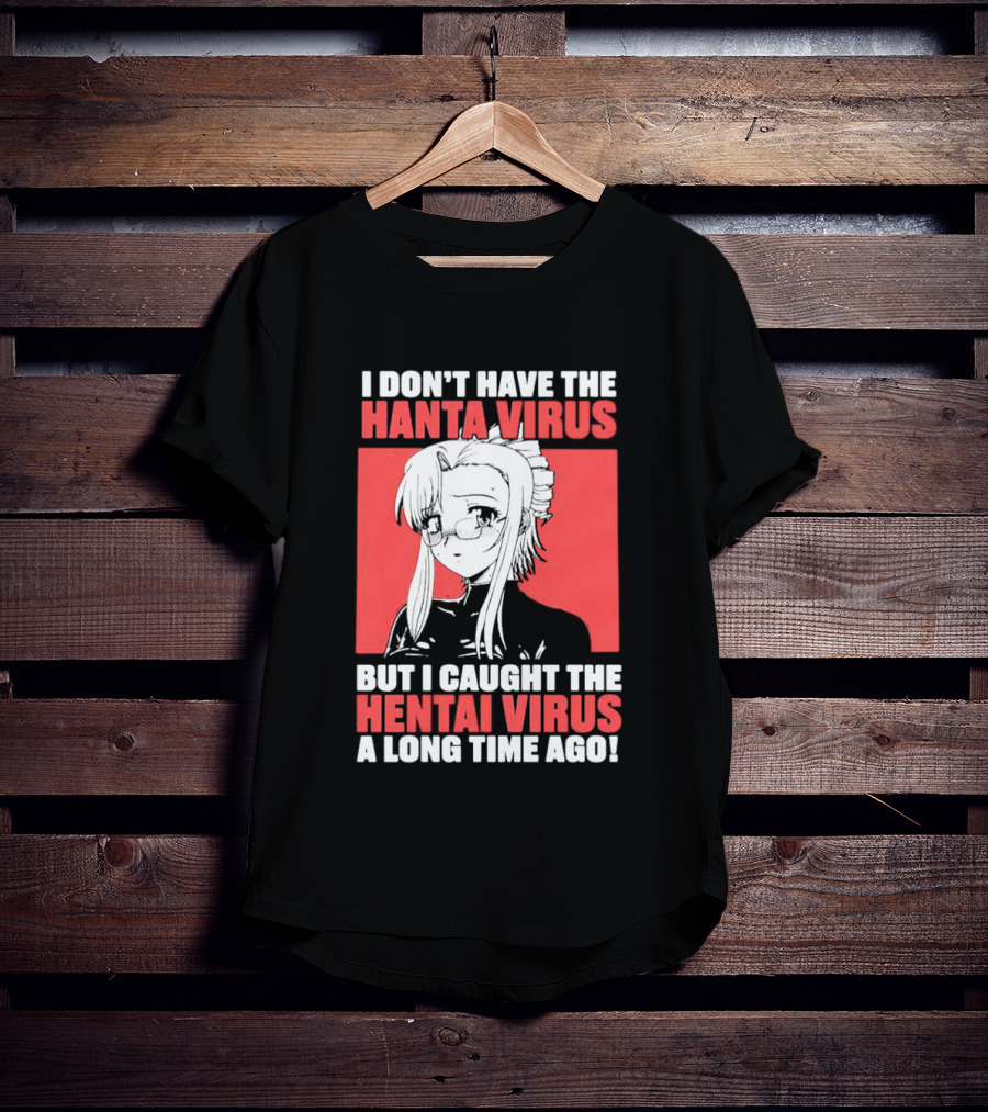 I Don't Have The Hanta Virus But I Caught The Hentai Virus A Long Time Ago Anime T-Shirt