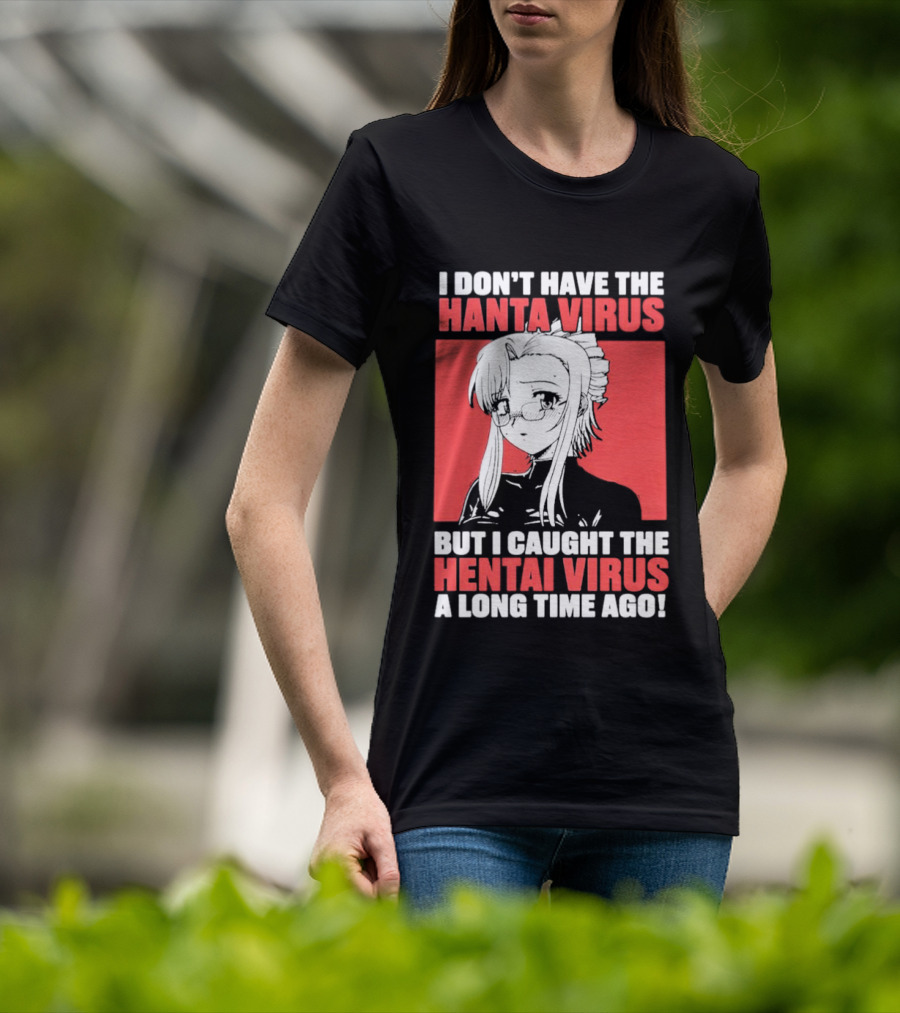 I Don't Have The Hanta Virus But I Caught The Hentai Virus A Long Time Ago Anime T-Shirt