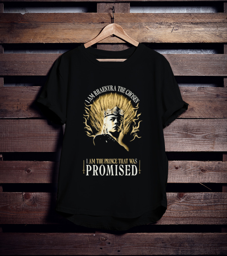 I Am Rhaenyra The Chosen I Am The Prince That Was Promised T-Shirt