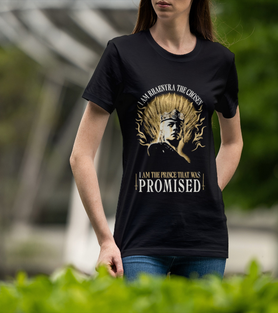 I Am Rhaenyra The Chosen I Am The Prince That Was Promised T-Shirt