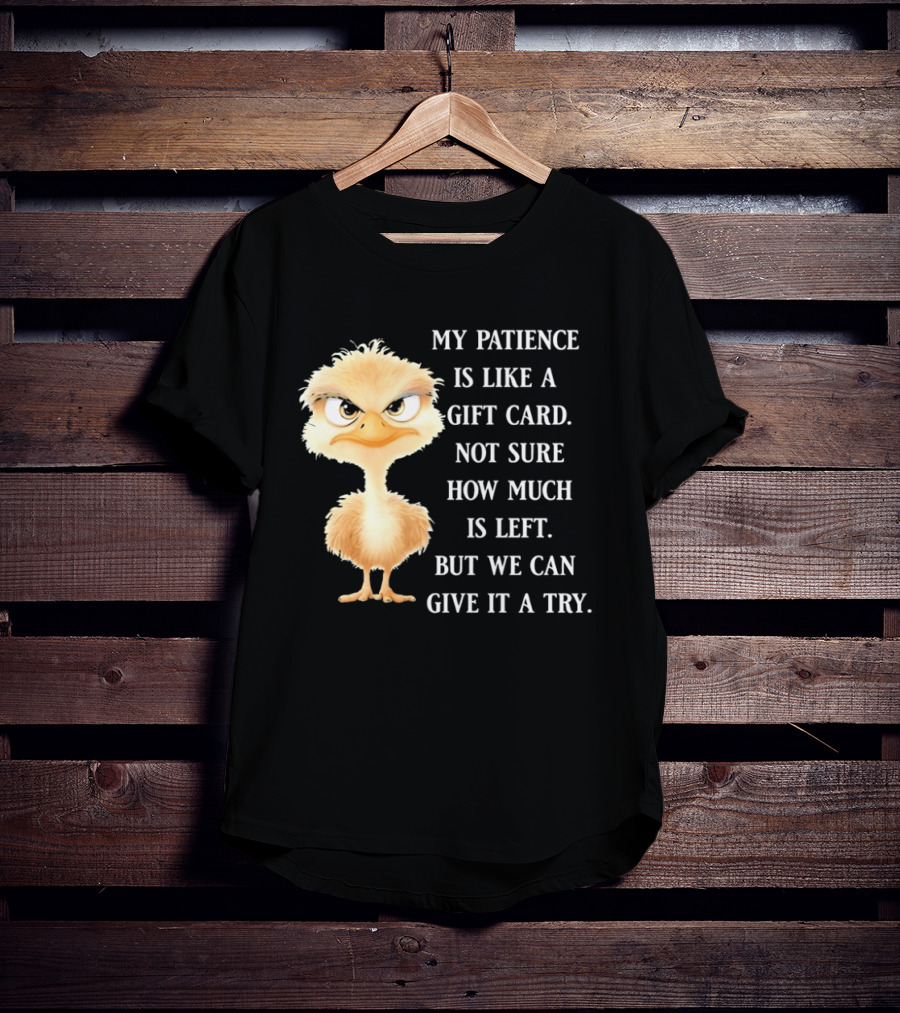 Ostrich My Patience Is Like A Gift Card Not Sure How Much Is Left But We Can Give It A Try T-Shirt