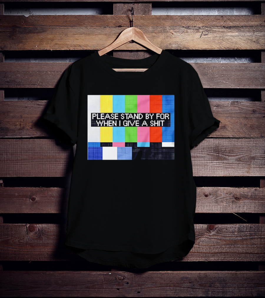 Please Stand By For When I Give A Shit TV Color Bars T-Shirt