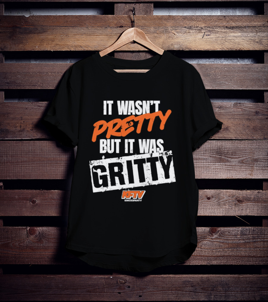 It Wasn't Pretty But It Was Gritty Knicks KFTV T-Shirt