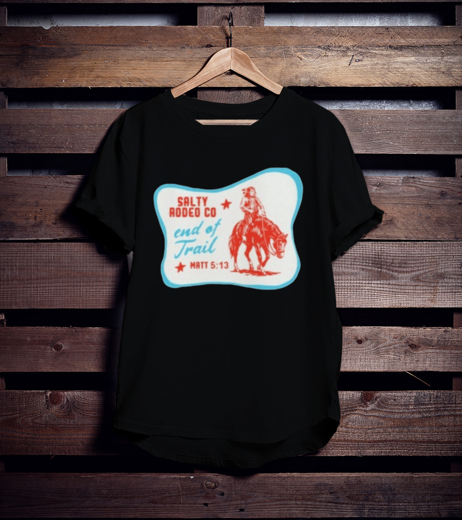 Salty Rodeo Co End Of Trail Matt 5:13 Native American Riding Horse T-Shirt