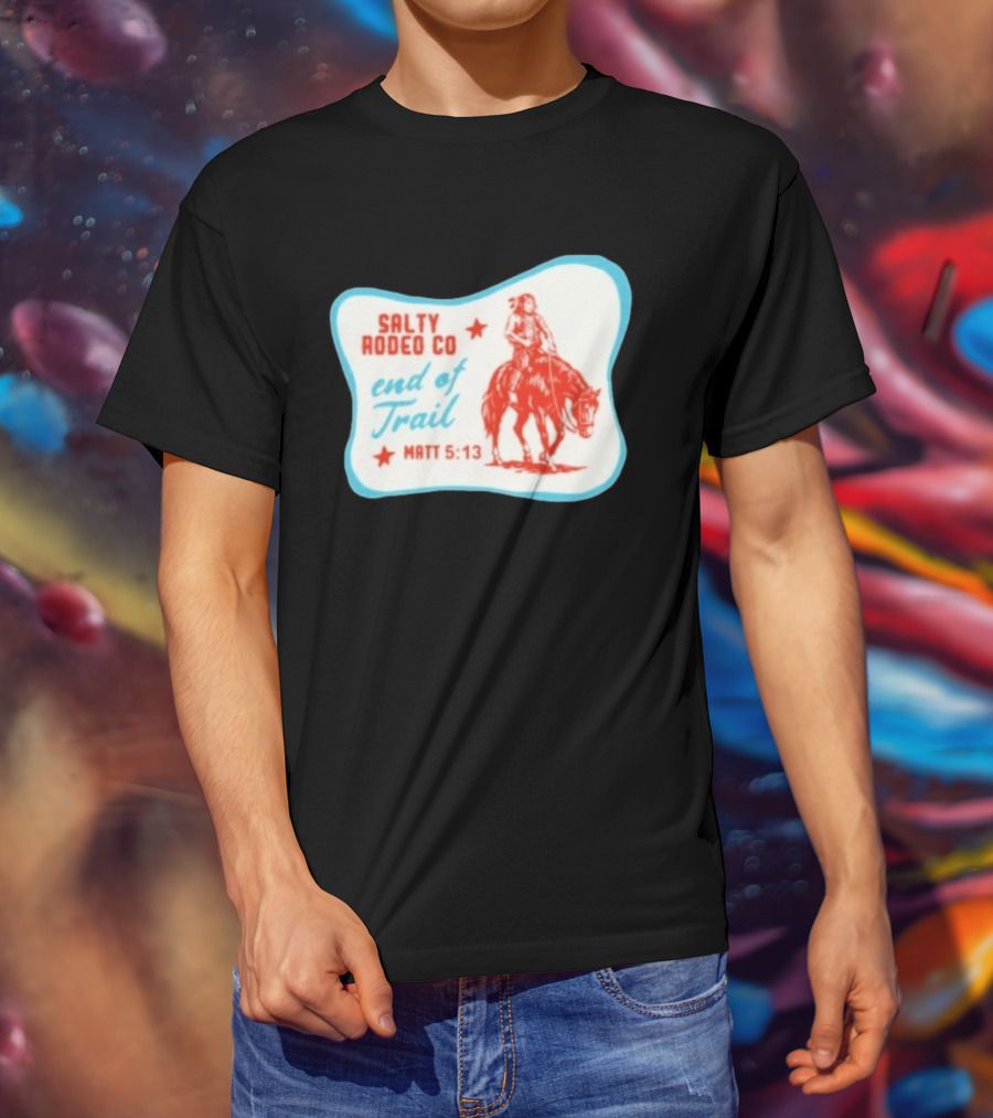 Salty Rodeo Co End Of Trail Matt 5:13 Native American Riding Horse T-Shirt