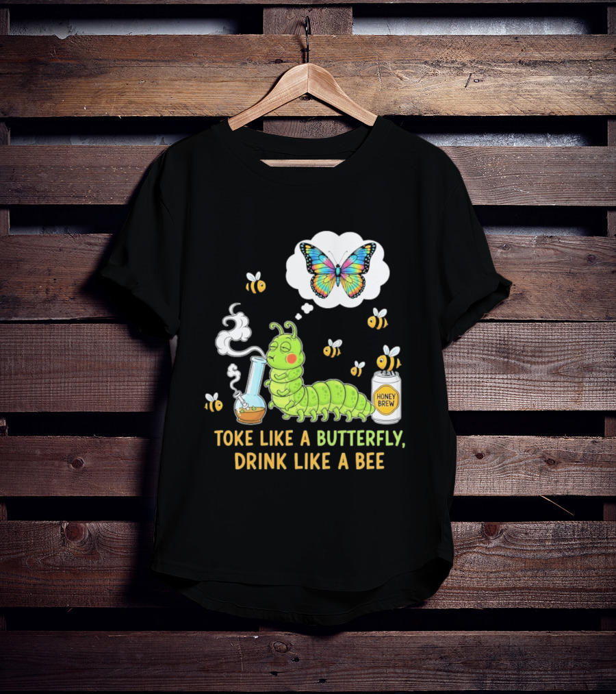 Toke Like A Butterfly Drink Like A Bee Funny Caterpillar With Honey Brew And Colorful Butterfly T-Shirt