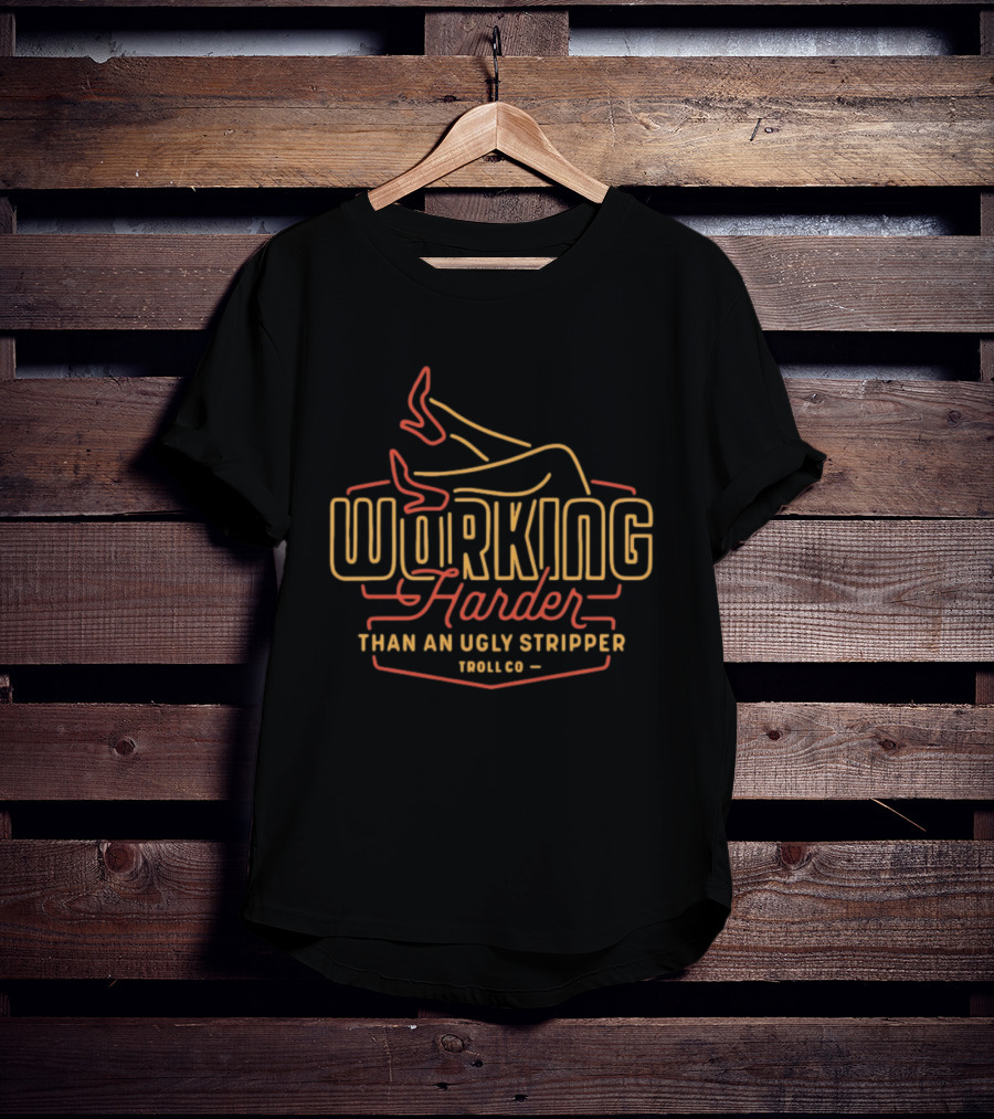 Working Harder Than An Ugly Stripper Troll Co Red Yellow Neon T-Shirt