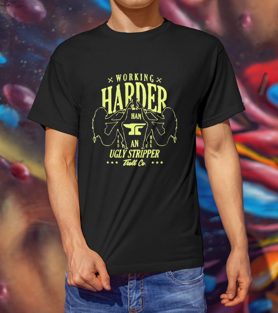 Working Harder Than An Ugly Stripper Troll Co Fun Retro Humor T-Shirt