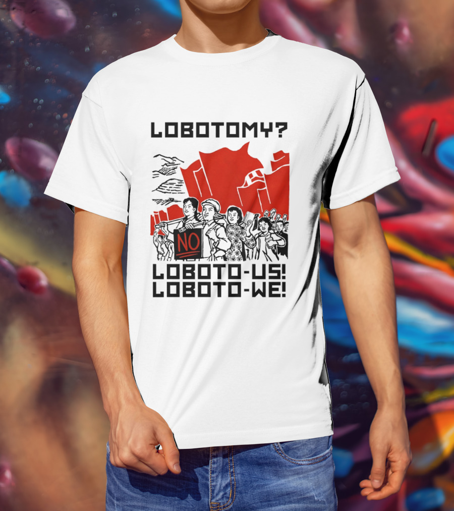 Lobotomy No Loboto Us Loboto We Protest T-Shirt