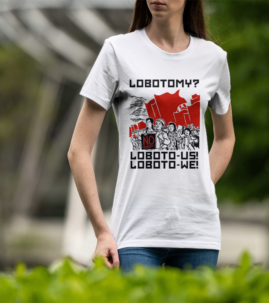Lobotomy No Loboto Us Loboto We Protest T-Shirt