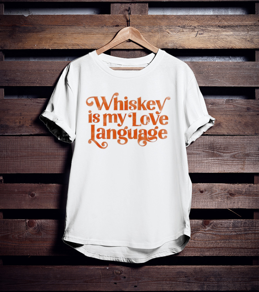 Whiskey Is My Love Language T-Shirt