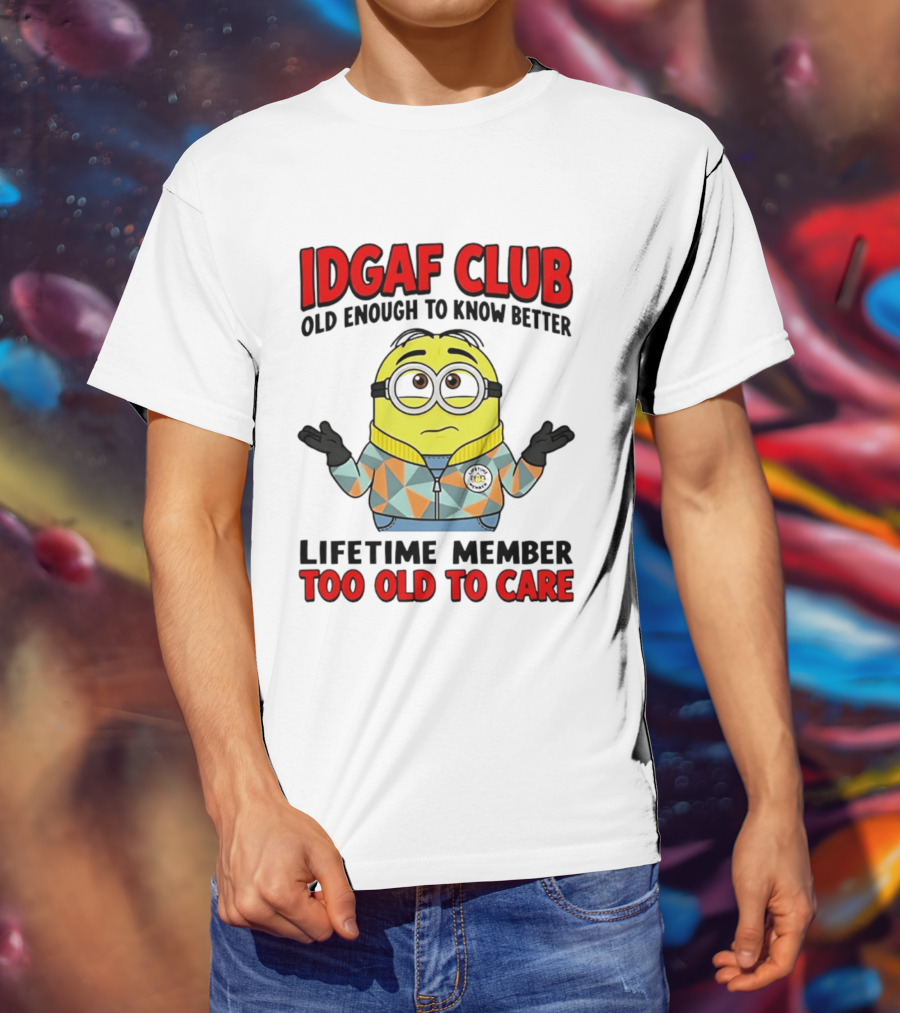 IDGAF Club Old Enough To Know Better Lifetime Member Too Old To Care Minion T-Shirt