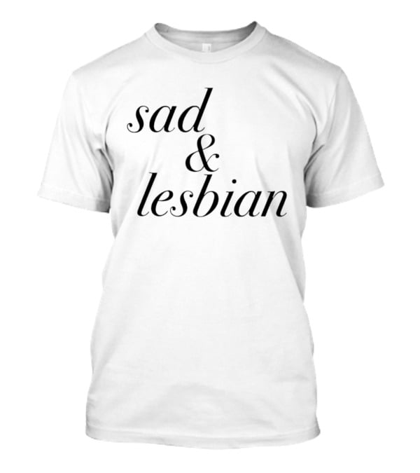 Sad & Lesbian Phrase T-Shirt