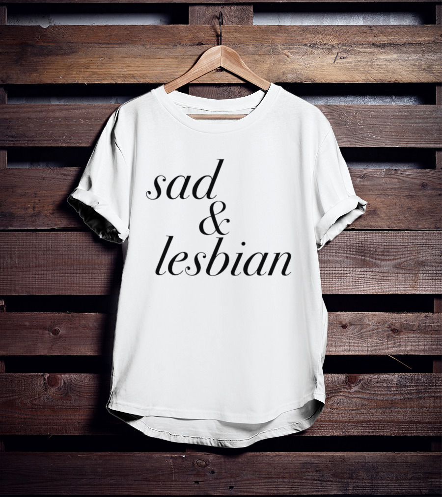 Sad & Lesbian Phrase T-Shirt