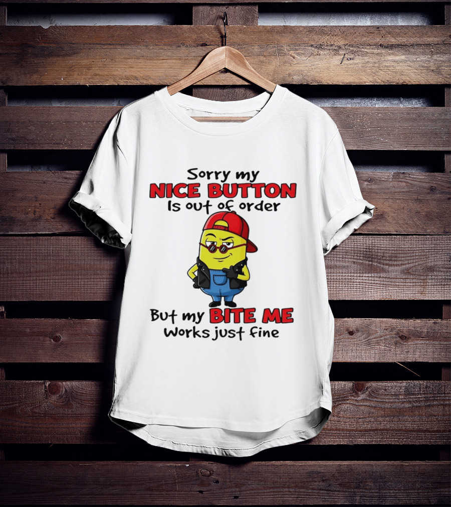 Sorry My Nice Button Is Out Of Order But My Bite Me Works Just Fine Minion T-Shirt