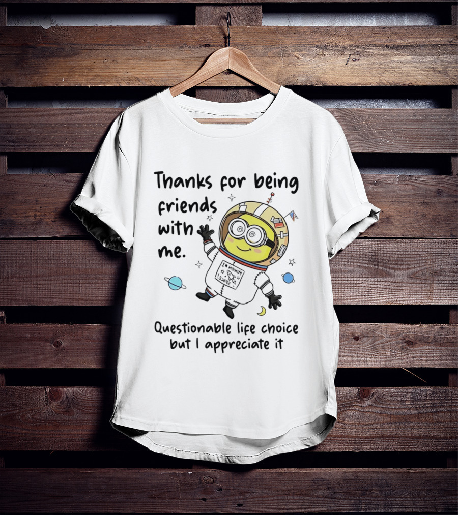 Thanks For Being Friends With Me Questionable Life Choice But I Appreciate It Minion Floating Astronaut With Planets And Stars T-Shirt