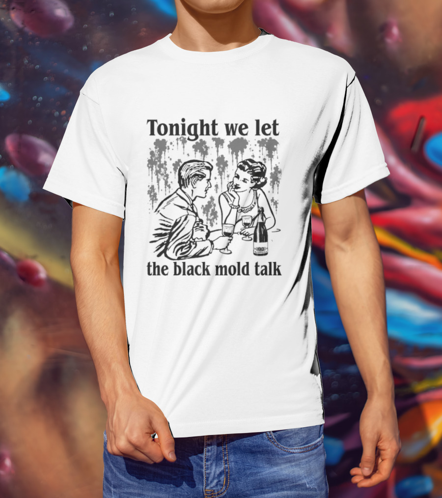 Tonight We Let The Black Mold Talk Conversation With Wine And Friends T-Shirt