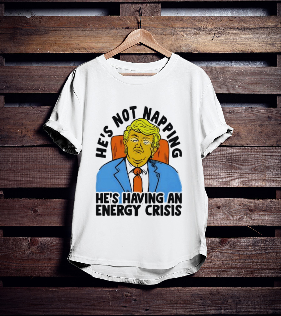 He's Not Napping He's Having An Energy Crisis Trump Sarcastic Boss Dog T-Shirt