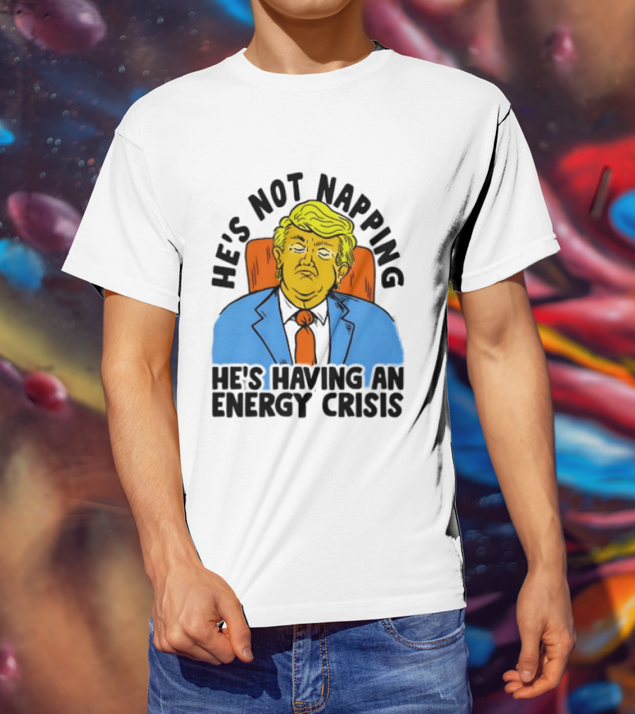 He's Not Napping He's Having An Energy Crisis Trump Sarcastic Boss Dog T-Shirt