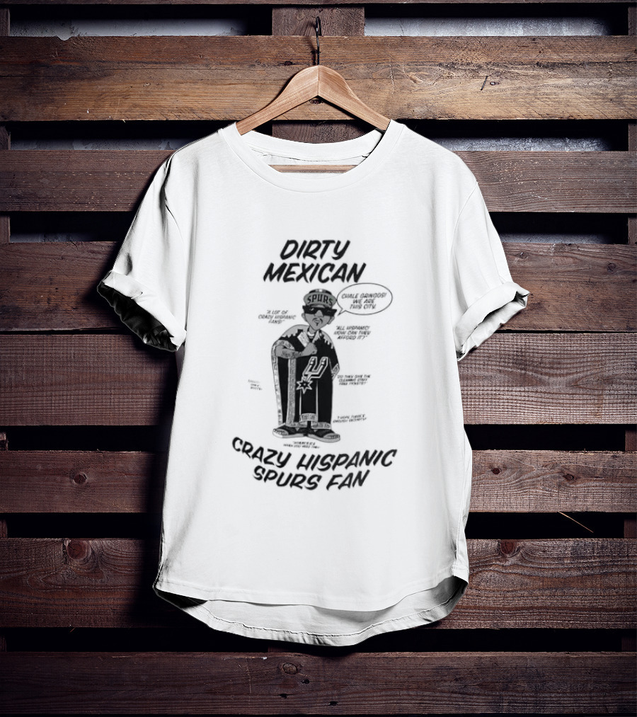 Dirty Mexican Chale Gringos Crazy Hispanic Spurs Fan T-Shirt