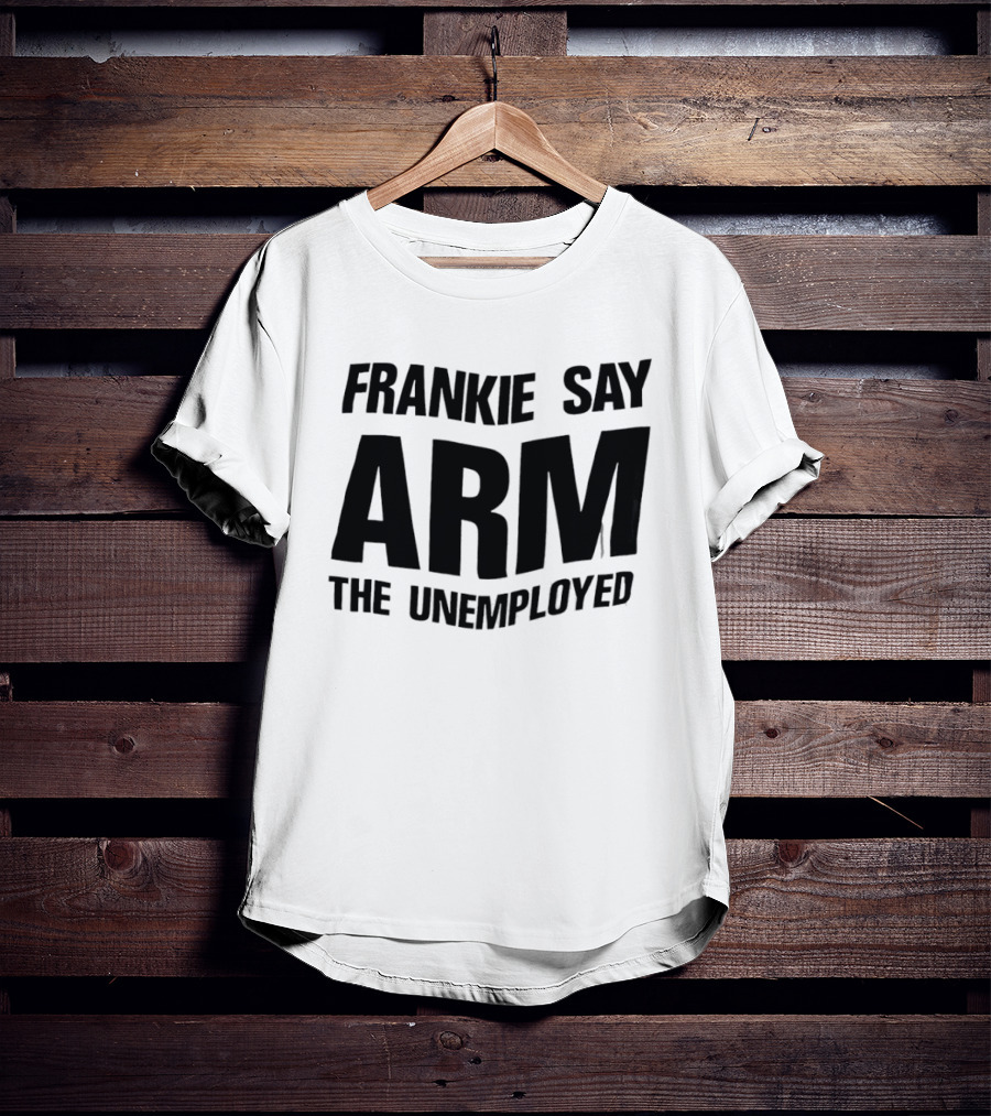 Frankie Say Arm The Unemployed T-Shirt