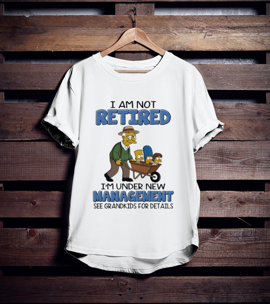 The Simpsons Grandpa Under New Management With Grandkids In Wheelbarrow I Am Not Retired T-Shirt