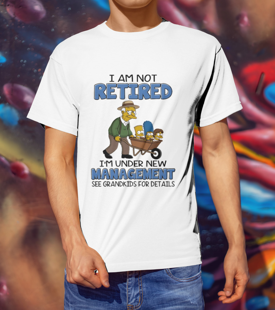 The Simpsons Grandpa Under New Management With Grandkids In Wheelbarrow I Am Not Retired T-Shirt
