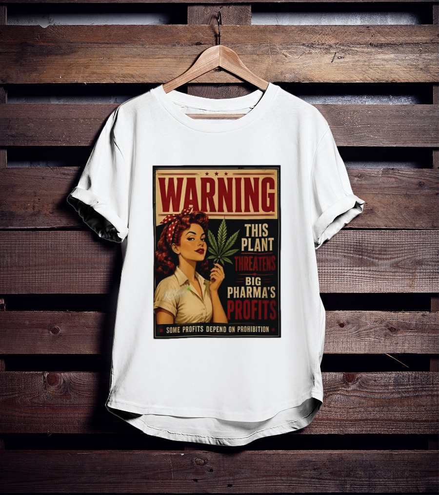 Warning This Plant Threatens Big Pharma's Profits Some Profits Depend On Prohibition T-Shirt