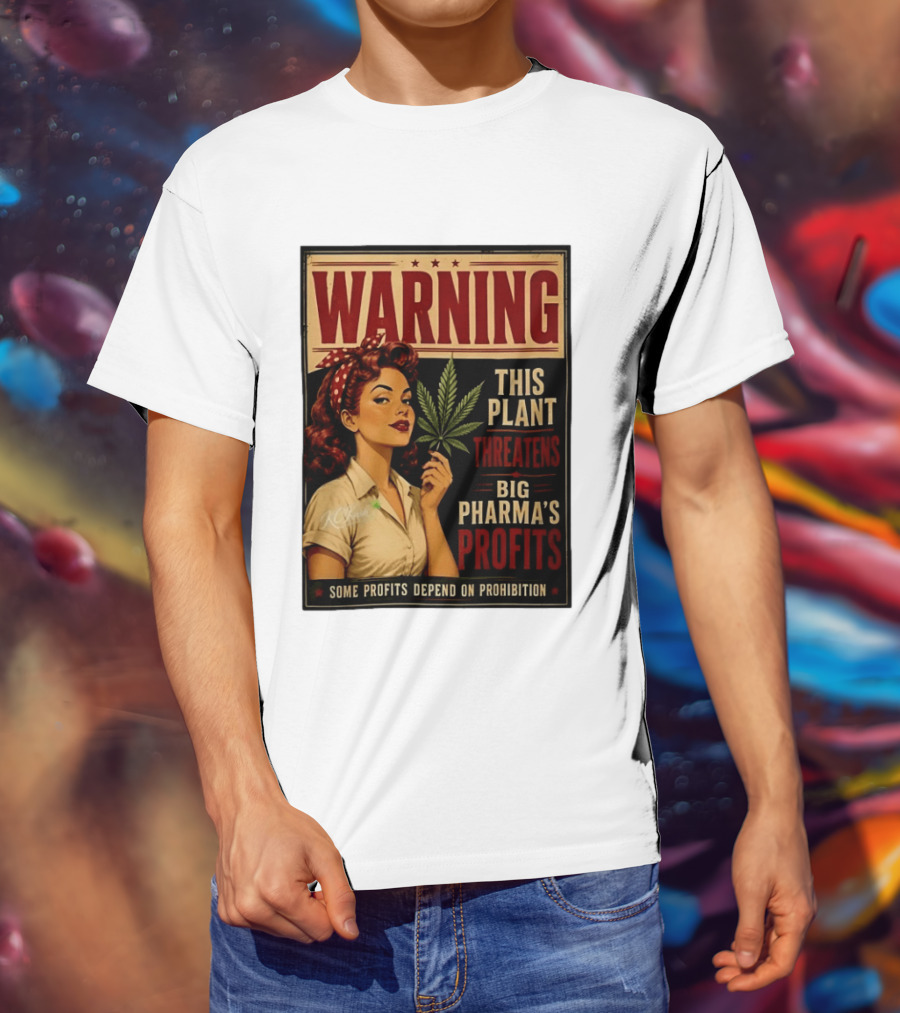 Warning This Plant Threatens Big Pharma's Profits Some Profits Depend On Prohibition T-Shirt