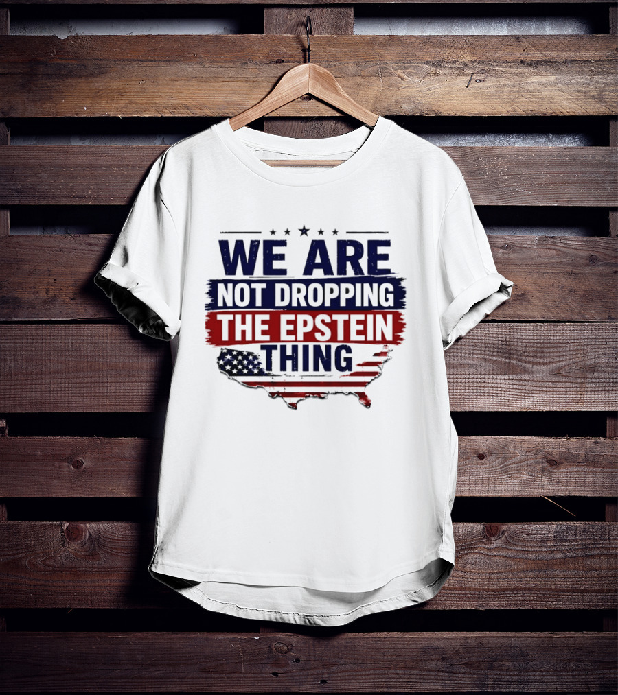 We Are Not Dropping The Epstein Thing USA Map Flag Stars T-Shirt