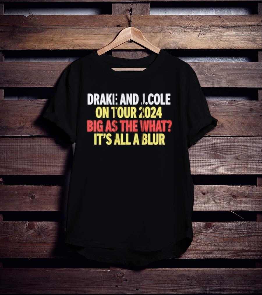 Drake And J. Cole On Tour 2024 Big As The What? It's All A Blur T-Shirt