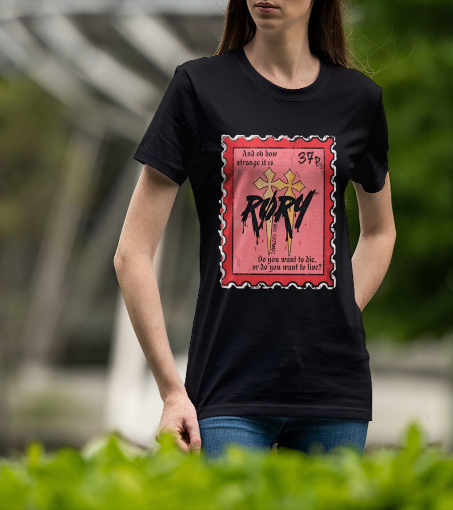 And Oh How Strange It Is Rory 37p Do You Want To Die Or Live T-Shirt