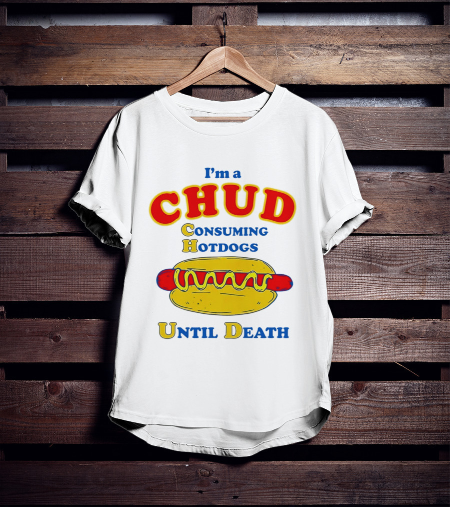 I'm A Chud Consuming Hotdogs Until Death T-Shirt