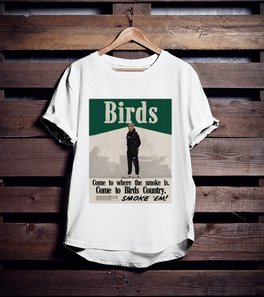 Birds Philadelphia Eagles Come To Where The Smoke Is Come To Birds Country Smoke 'Em T-Shirt