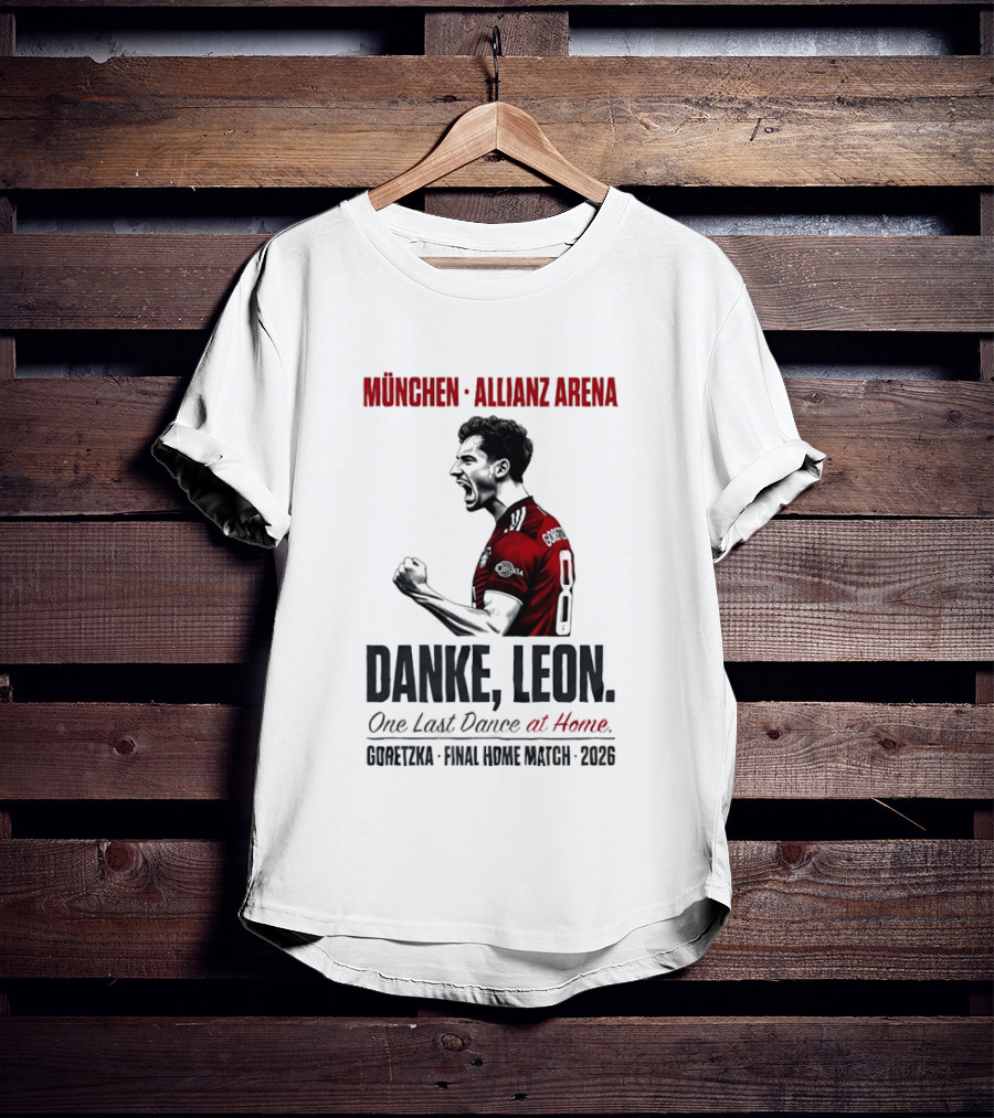 München Allianz Arena Danke Leon One Last Dance At Home Goretzka Final Home Match 2026 T-Shirt