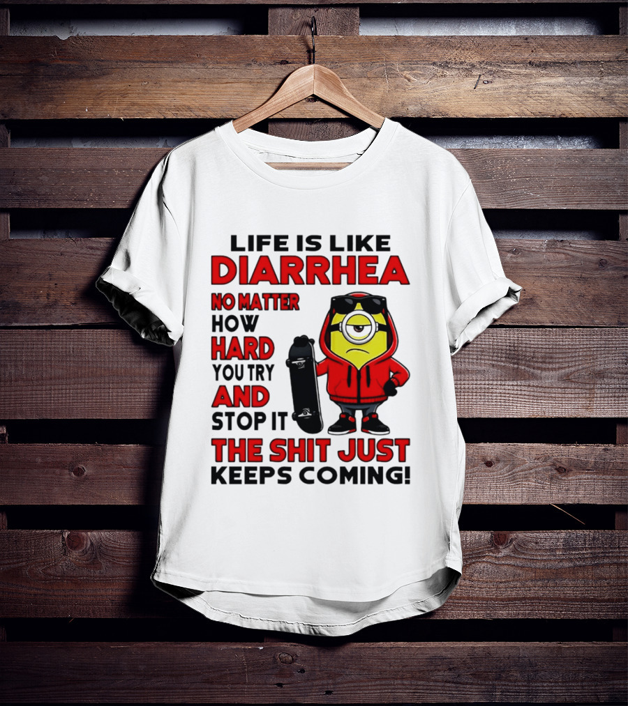 Life Is Like Diarrhea No Matter How Hard You Try Minion T-Shirt