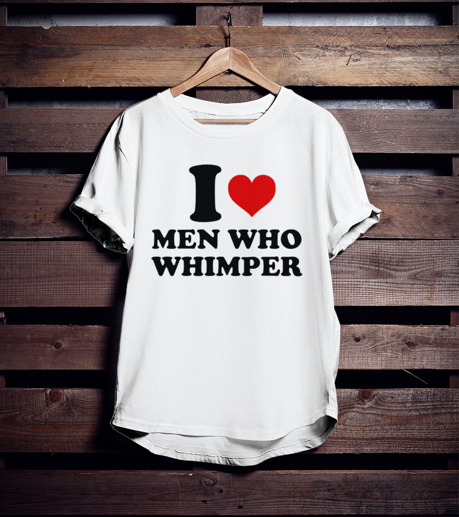 I Heart Men Who Whimper T-Shirt