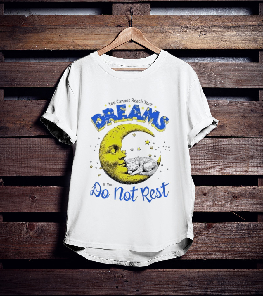 You Cannot Reach Your Dreams Moon If You Do Not Rest T-Shirt