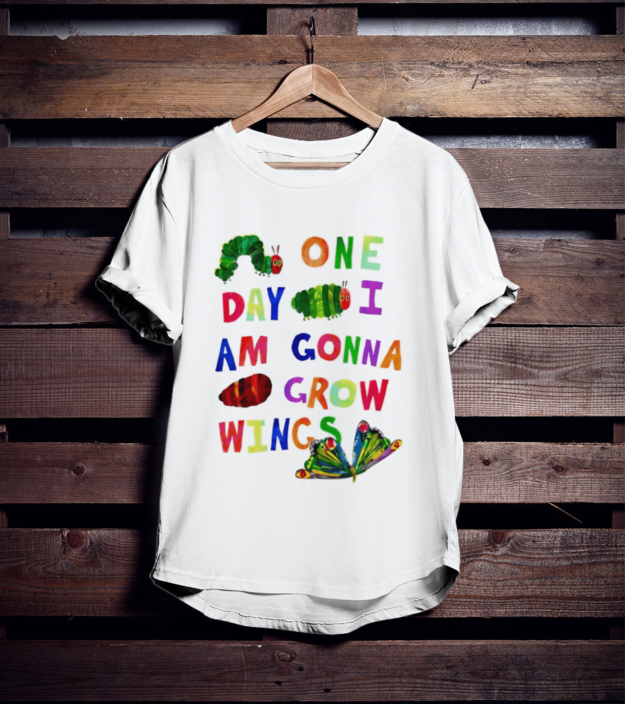The Very Hungry Caterpillar One Day I Am Gonna Grow Wings Colorful Text And Butterfly T-Shirt